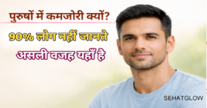 पुरुषों में कमजोरी क्यों होती है?SehatGlow 